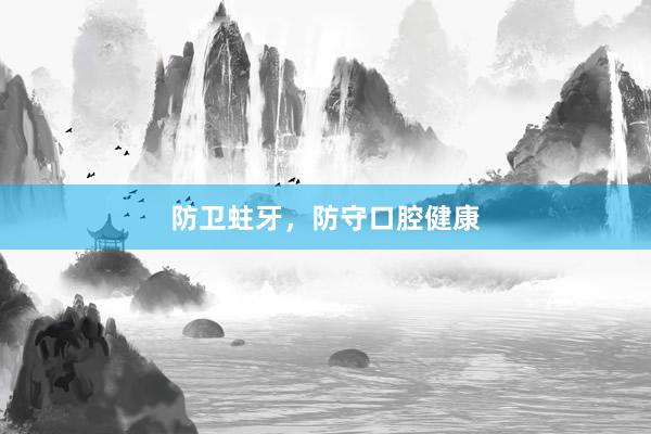 防卫蛀牙，防守口腔健康