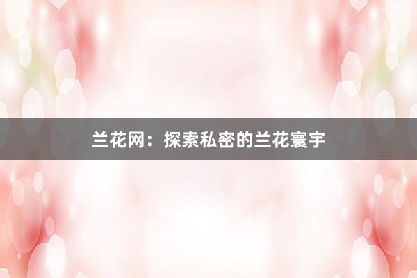 兰花网：探索私密的兰花寰宇