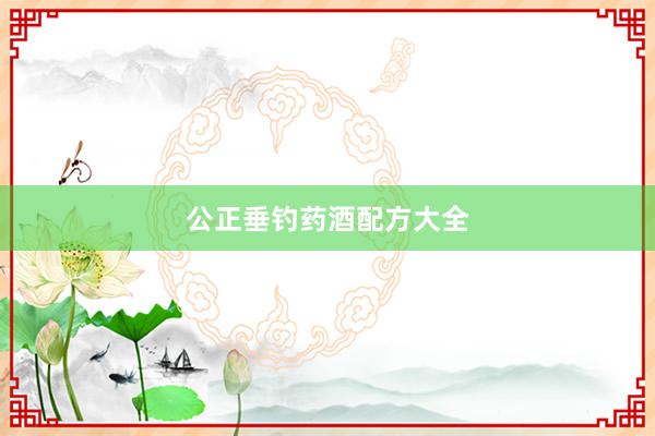 公正垂钓药酒配方大全