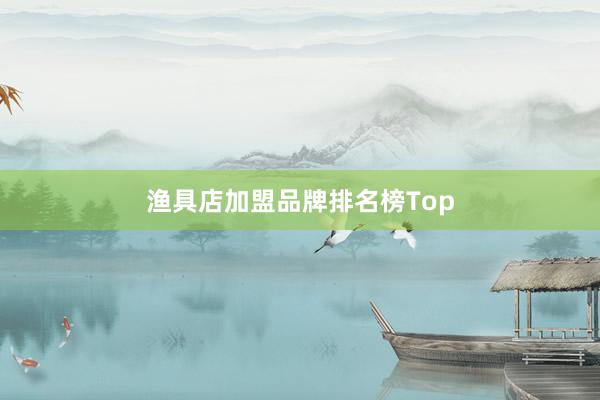 渔具店加盟品牌排名榜Top
